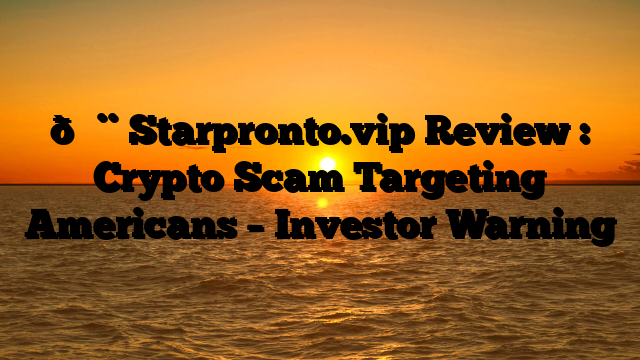 🚨 Starpronto.vip Review : Crypto Scam Targeting Americans – Investor Warning