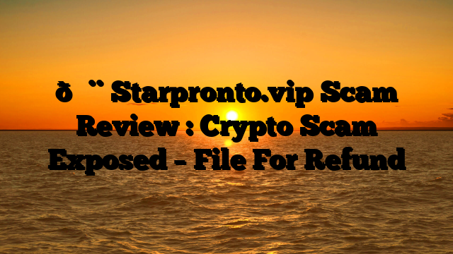 🚨 Starpronto.vip Scam Review : Crypto Scam Exposed – File For Refund