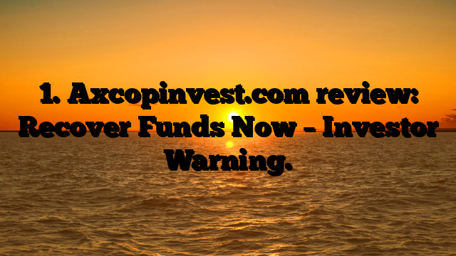 1. Axcopinvest.com review: Recover Funds Now – Investor Warning.