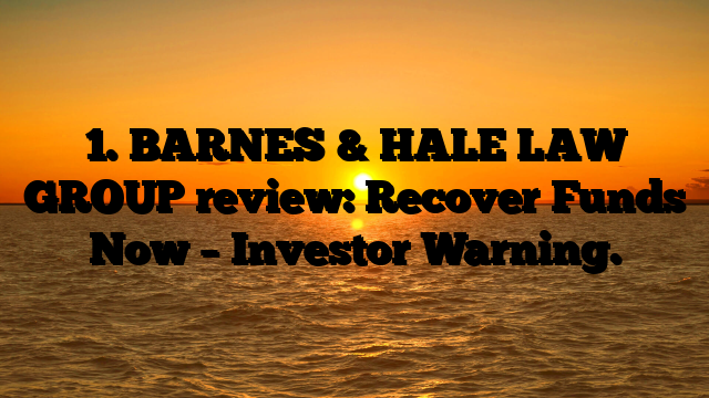 1. BARNES & HALE LAW GROUP review: Recover Funds Now – Investor Warning.