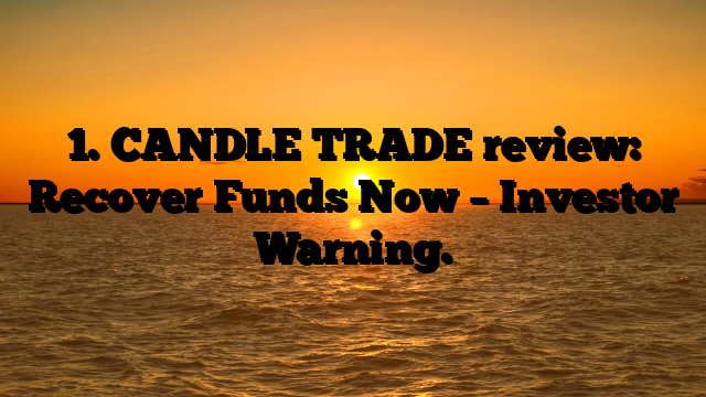 1. CANDLE TRADE review: Recover Funds Now – Investor Warning.