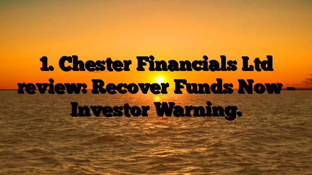 1. Chester Financials Ltd review: Recover Funds Now – Investor Warning.