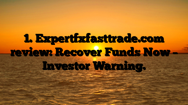 1. Expertfxfasttrade.com review: Recover Funds Now – Investor Warning.