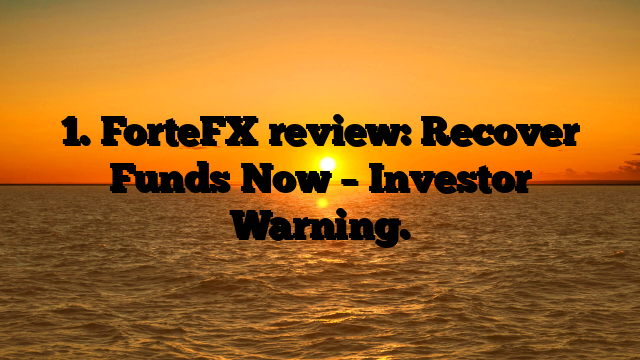 1. ForteFX review: Recover Funds Now – Investor Warning.