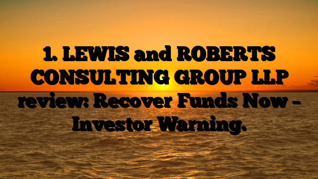 1. LEWIS and ROBERTS CONSULTING GROUP LLP review: Recover Funds Now – Investor Warning.