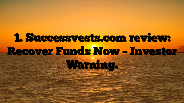 1. Successvests.com review: Recover Funds Now – Investor Warning.