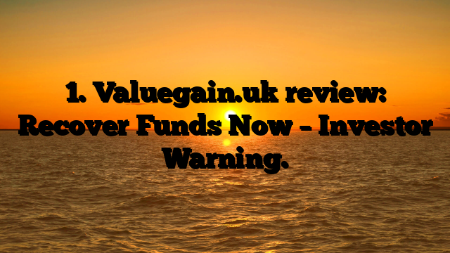 1. Valuegain.uk review: Recover Funds Now – Investor Warning.