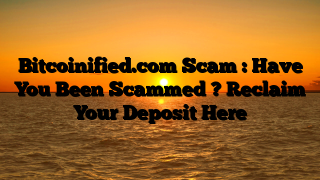 Bitcoinified.com Scam : Have You Been Scammed ? Reclaim Your Deposit Here