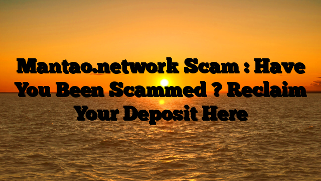 Mantao.network Scam : Have You Been Scammed ? Reclaim Your Deposit Here
