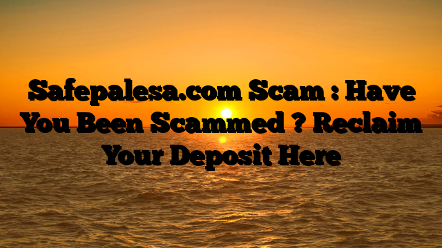 Safepalesa.com Scam : Have You Been Scammed ? Reclaim Your Deposit Here