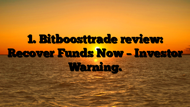 1. Bitboosttrade review: Recover Funds Now – Investor Warning.