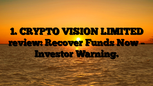 1. CRYPTO VISION LIMITED review: Recover Funds Now – Investor Warning.