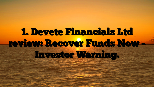1. Devete Financials Ltd review: Recover Funds Now – Investor Warning.