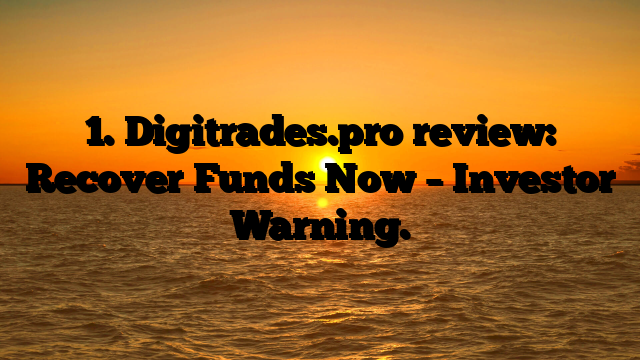 1. Digitrades.pro review: Recover Funds Now – Investor Warning.