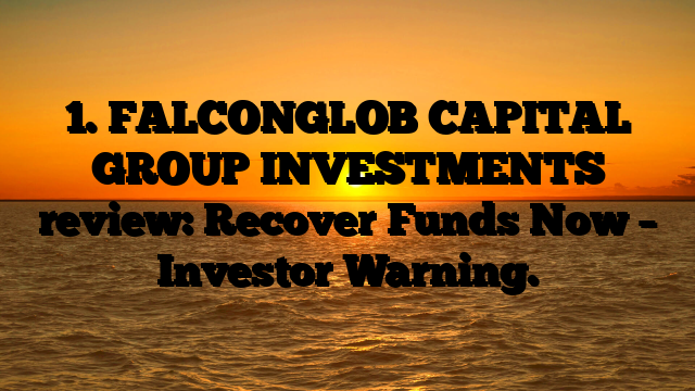1. FALCONGLOB CAPITAL GROUP INVESTMENTS review: Recover Funds Now – Investor Warning.