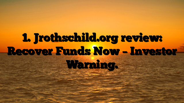 1. Jrothschild.org review: Recover Funds Now – Investor Warning.