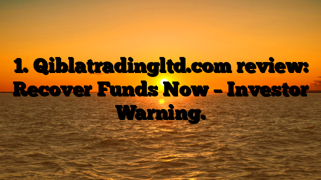 1. Qiblatradingltd.com review: Recover Funds Now – Investor Warning.