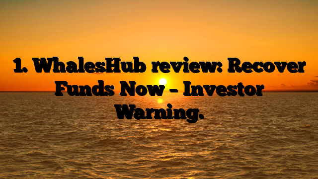 1. WhalesHub review: Recover Funds Now – Investor Warning.