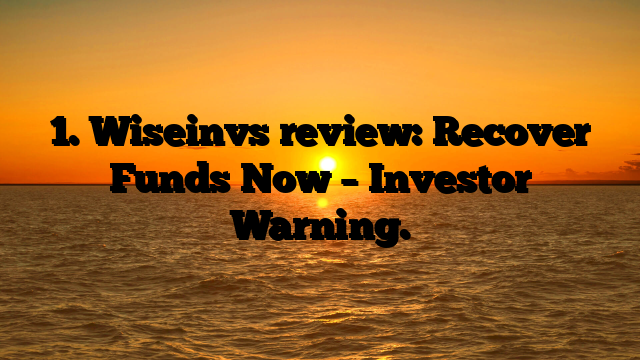 1. Wiseinvs review: Recover Funds Now – Investor Warning.