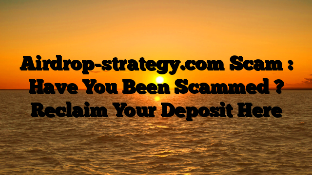 Airdrop-strategy.com Scam : Have You Been Scammed ? Reclaim Your Deposit Here