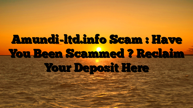 Amundi-ltd.info Scam : Have You Been Scammed ? Reclaim Your Deposit Here