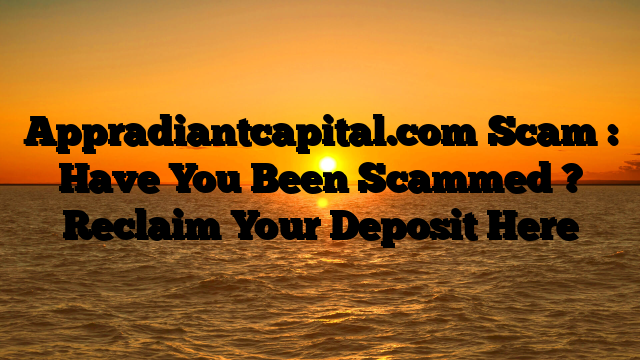 Appradiantcapital.com Scam : Have You Been Scammed ? Reclaim Your Deposit Here