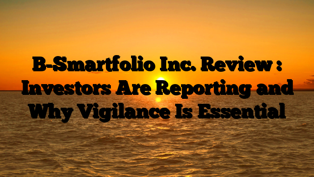 B-Smartfolio Inc. Review : Investors Are Reporting and Why Vigilance Is Essential