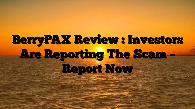 BerryPAX Review : Investors Are Reporting The Scam – Report Now