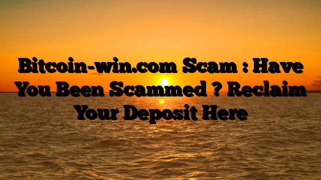 Bitcoin-win.com Scam : Have You Been Scammed ? Reclaim Your Deposit Here