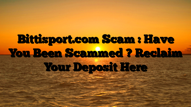 Bittisport.com Scam : Have You Been Scammed ? Reclaim Your Deposit Here
