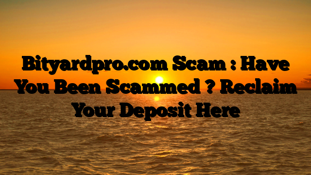 Bityardpro.com Scam : Have You Been Scammed ? Reclaim Your Deposit Here