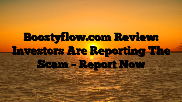Boostyflow.com Review: Investors Are Reporting The Scam – Report Now