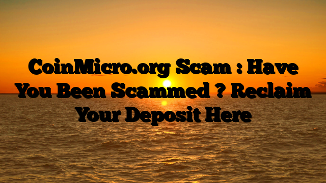 CoinMicro.org Scam : Have You Been Scammed ? Reclaim Your Deposit Here