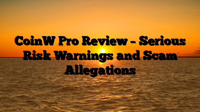 CoinW Pro Review – Serious Risk Warnings and Scam Allegations