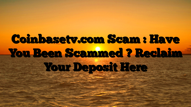 Coinbasetv.com Scam : Have You Been Scammed ? Reclaim Your Deposit Here