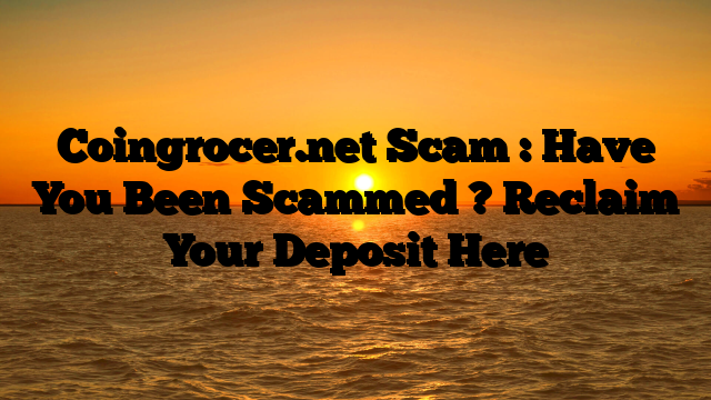 Coingrocer.net Scam : Have You Been Scammed ? Reclaim Your Deposit Here