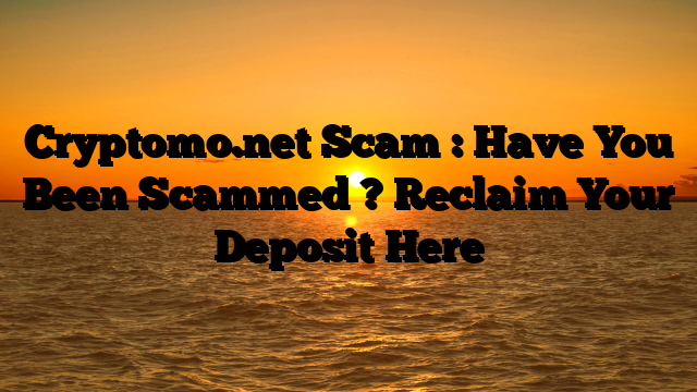 Cryptomo.net Scam : Have You Been Scammed ? Reclaim Your Deposit Here