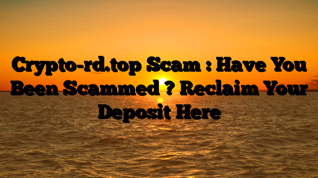 Crypto-rd.top Scam : Have You Been Scammed ? Reclaim Your Deposit Here