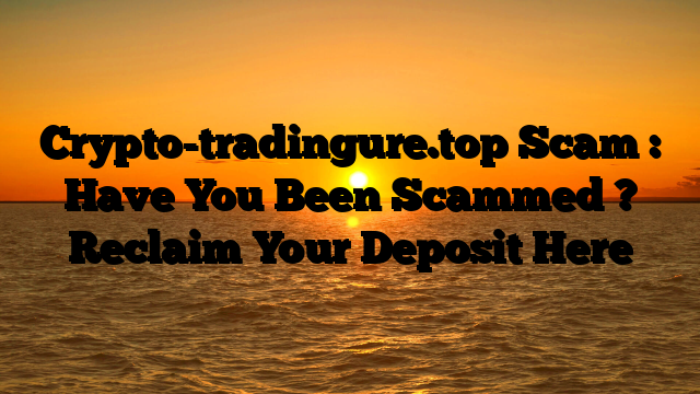 Crypto-tradingure.top Scam : Have You Been Scammed ? Reclaim Your Deposit Here
