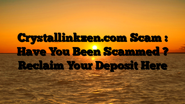 Crystallinkzen.com Scam : Have You Been Scammed ? Reclaim Your Deposit Here