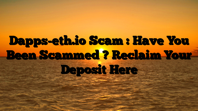 Dapps-eth.io Scam : Have You Been Scammed ? Reclaim Your Deposit Here