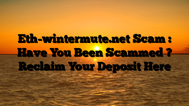 Eth-wintermute.net Scam : Have You Been Scammed ? Reclaim Your Deposit Here