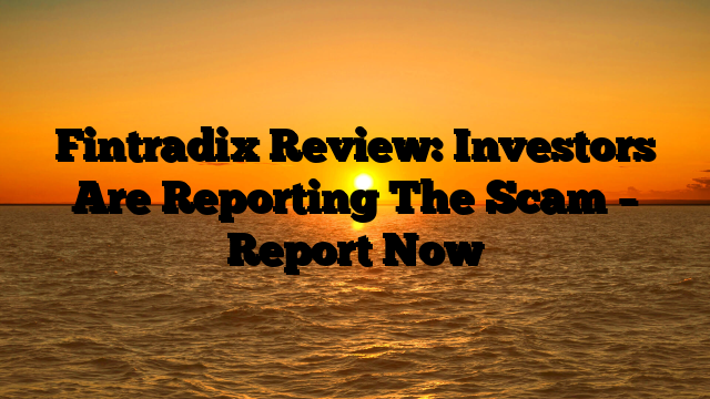 Fintradix Review: Investors Are Reporting The Scam – Report Now
