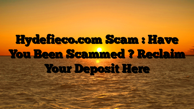 Hydefieco.com Scam : Have You Been Scammed ? Reclaim Your Deposit Here