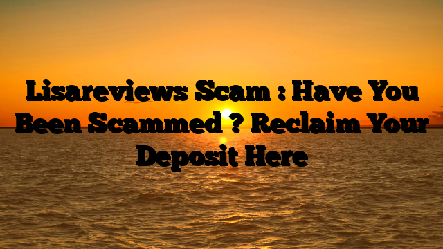 Lisareviews Scam : Have You Been Scammed ? Reclaim Your Deposit Here