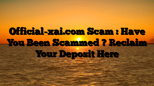Official-xai.com Scam : Have You Been Scammed ? Reclaim Your Deposit Here