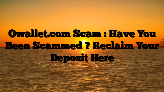 Owallet.com Scam : Have You Been Scammed ? Reclaim Your Deposit Here