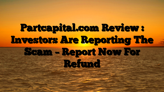 Partcapital.com Review : Investors Are Reporting The Scam – Report Now For Refund