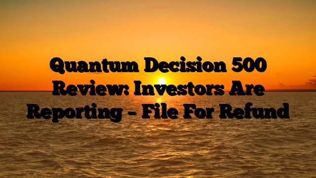 Quantum Decision 500 Review: Investors Are Reporting – File For Refund