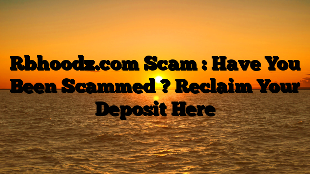 Rbhoodz.com Scam : Have You Been Scammed ? Reclaim Your Deposit Here